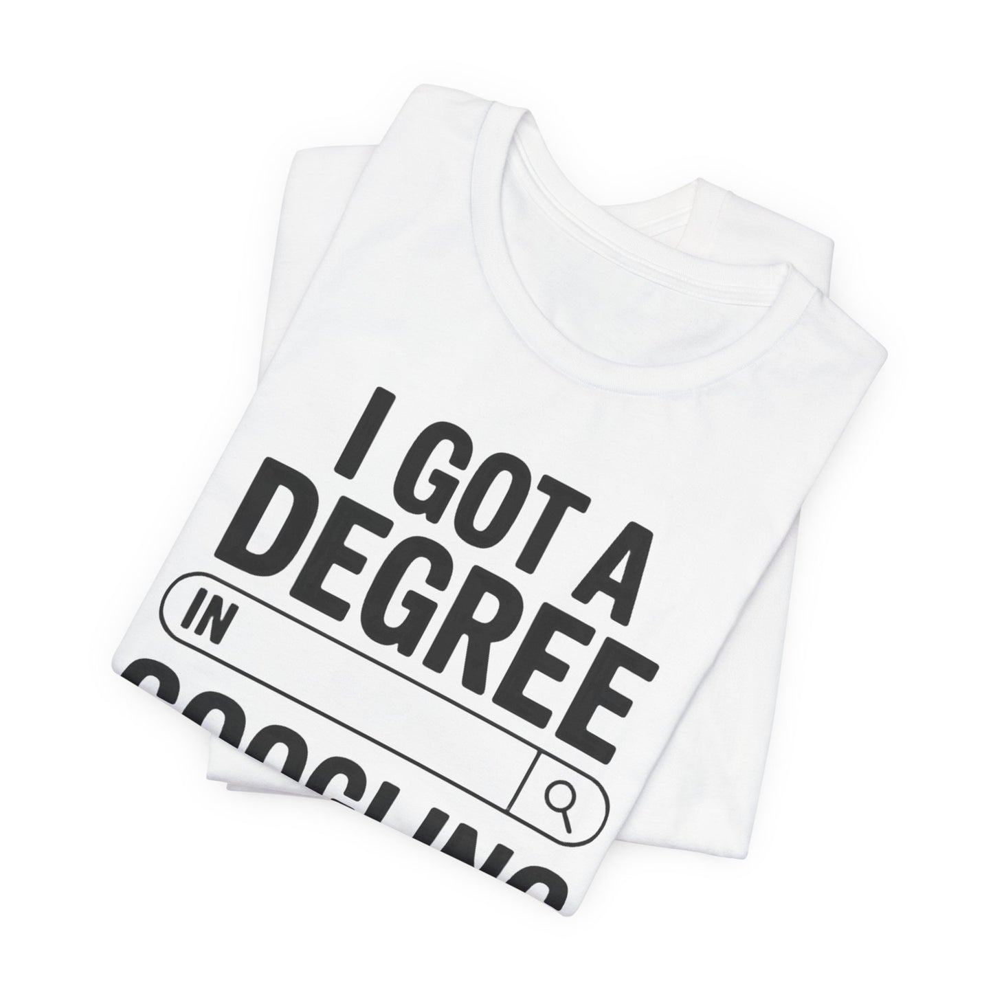 I Got a Degree in Googling T-Shirt
