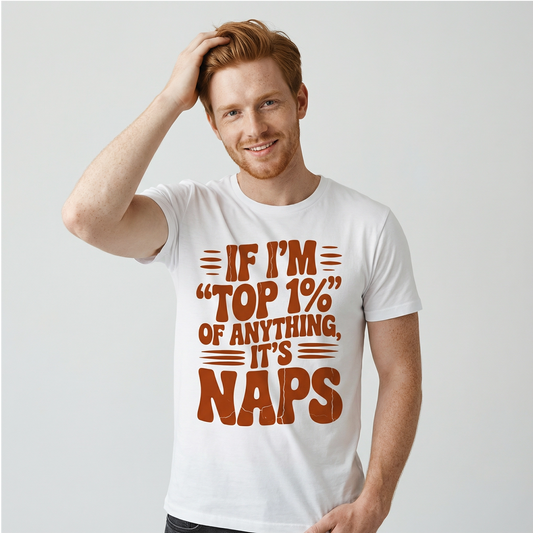 If I’m Top 1% of Anything It’s Naps T-Shirt