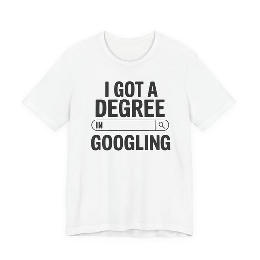 I Got a Degree in Googling T-Shirt