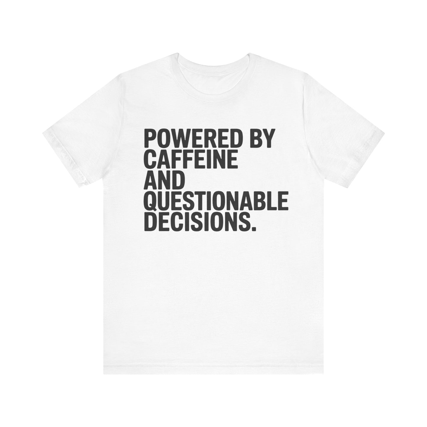 Powered by Caffeine and Questionable Decisions Tee