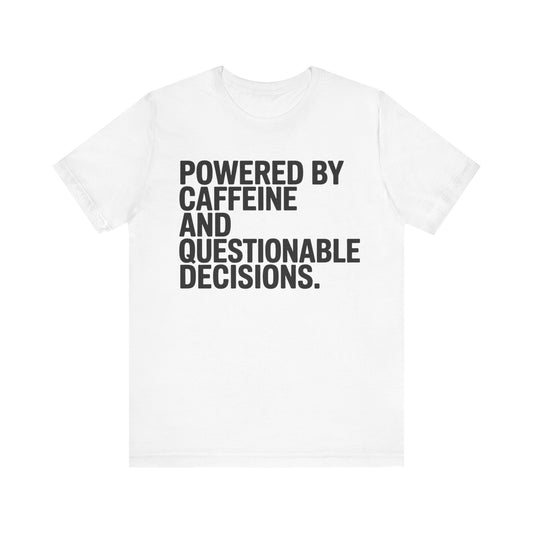 Powered by Caffeine and Questionable Decisions Tee
