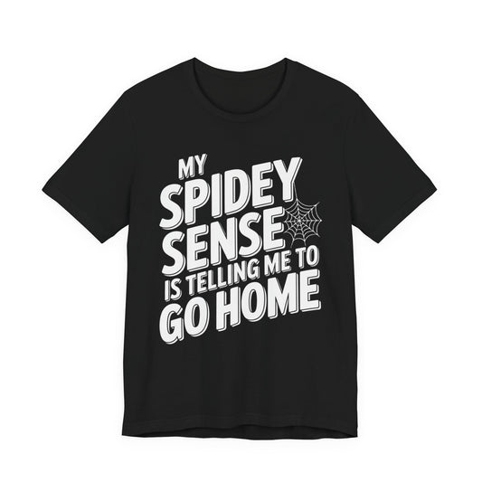 Spidey Sense T-Shirt – "My Spidey Sense Is Telling Me To Go Home" Graphic Tee
